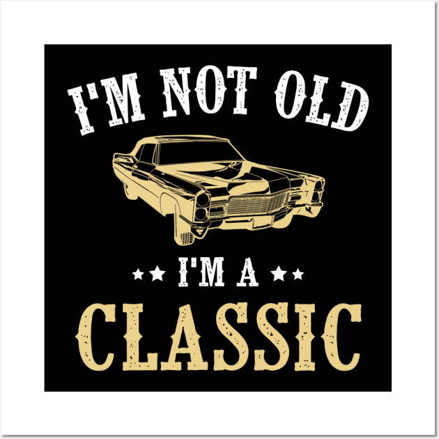 I'm Not Old I'm Classic Funny Car Graphic - Mens & Womens Wall Art by rebuffquagga